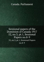 Sessional papers of the Dominion of Canada 1917. 52, no.3, pt.1, Sessional Papers no.8-9