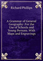 A Grammar of General Geography: For the Use of Schools and Young Persons. With Maps and Engravings