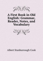 A First Book in Old English: Grammar, Reader, Notes, and Vocabulary