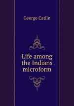 Life among the Indians microform