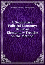 A Geometrical Political Economy: Being an Elementary Treatise on the Method