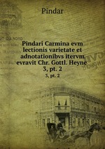 Pindari Carmina evm lectionis varietate et adnotationibvs itervm evravit Chr. Gottl. Heyne .. 3, pt. 2