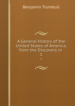 A General History of the United States of America, from the Discovery in .. 1