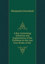 A Key Containing Solutions and Explanations of the Problems in the Last Four Books of the