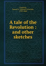 A tale of the Revolution : and other sketches