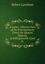 A Letter, Wherein Part of the Entertainment Untoo the Queenz Majesty, at Killingwoorth Castl in