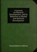 A Lecture on Physical Development, and Its Relations to Mental and Spiritual Development