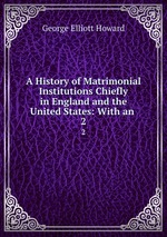 A History of Matrimonial Institutions Chiefly in England and the United States: With an .. 2