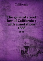 The general street law of California : with annotations. 1888