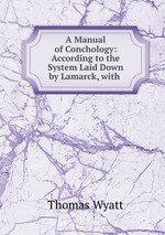 A Manual of Conchology: According to the System Laid Down by Lamarck, with