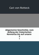 Allgemeine Geschichte, vom Anfang der historischen Kenntniss bis auf unsere .. 5