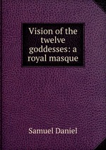 Vision of the twelve goddesses: a royal masque