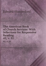 The American Book of Church Services: With Selections for Responsive Reading .. 42; v. 52