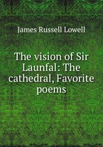 The vision of Sir Launfal: The cathedral, Favorite poems