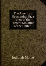 The American Geography: Or, a View of the Present Situation of the United