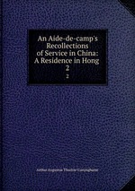 An Aide-de-camp`s Recollections of Service in China: A Residence in Hong .. 2
