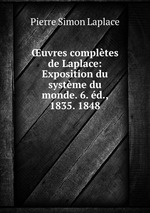 uvres compltes de Laplace: Exposition du systme du monde. 6. d., 1835. 1848