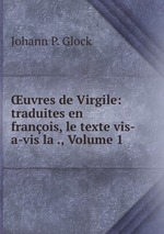 uvres de Virgile: traduites en franois, le texte vis-a-vis la ., Volume 1