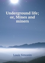Underground life; or, Mines and miners