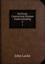 An Essay Concerning Human Understanding. 2