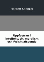 Uppfostran i intellektuelt, moraliskt och fysiskt afseende