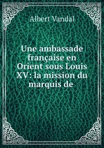 Une ambassade franaise en Orient sous Louis XV: la mission du marquis de