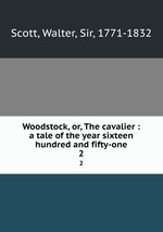 Woodstock, or, The cavalier : a tale of the year sixteen hundred and fifty-one. 2