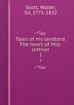 Tales of my landlord. The heart of Mid-lothian. 1
