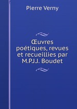uvres potiques, revues et recueillies par M.P.J.J. Boudet