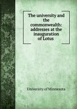 The university and the commonwealth: addresses at the inauguration of Lotus