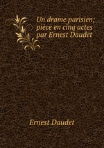 Un drame parisien; pice en cinq actes par Ernest Daudet