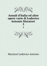 Annali d`Italia ed altre opere varie di Lodovico Antonio Muratori .. 5