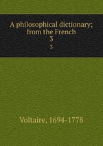 A philosophical dictionary; from the French. 3