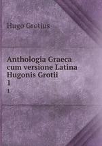 Anthologia Graeca cum versione Latina Hugonis Grotii. 1