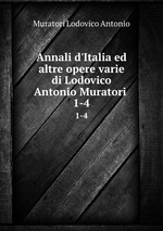 Annali d`Italia ed altre opere varie di Lodovico Antonio Muratori .. 1-4