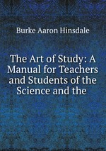 The Art of Study: A Manual for Teachers and Students of the Science and the