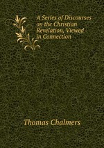 A Series of Discourses on the Christian Revelation, Viewed in Connection