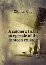 A soldier`s trial : an episode of the canteen crusade