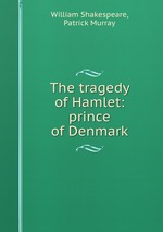 Shakespeare`s tragedy of Hamlet, prince of Denmark. Edited with notes, an introduction and outline questions