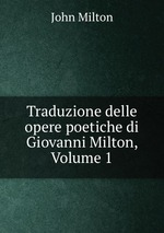 Traduzione delle opere poetiche di Giovanni Milton, Volume 1