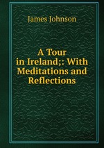 A Tour in Ireland;: With Meditations and Reflections