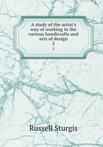 A study of the artist`s way of working in the various handicrafts and arts of design. 2