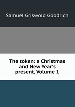 The token: a Christmas and New Year`s present, Volume 1