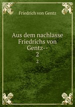 Aus dem nachlasse Friedrichs von Gentz--. 2