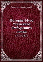 Исторiя 14-го Уланскаго Ямбурскаго полка. 1771-1871