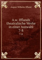 A.w. Ifflands theatralische Werke in einer Auswahl. 7-8