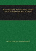 Autobiography and Memoirs: Edited by the Dowager Duchess of Argyll.. 2