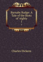 Barnaby Rudge: A Tale of the Riots of `eighty. 1