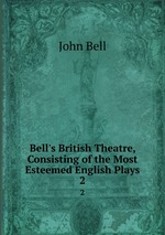 Bell`s British Theatre, Consisting of the Most Esteemed English Plays.. 2