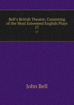 Bell`s British Theatre, Consisting of the Most Esteemed English Plays.. 17